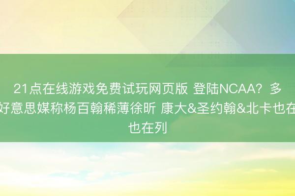 21点在线游戏免费试玩网页版 登陆NCAA？多家好意思媒称杨百翰稀薄徐昕 康大&am