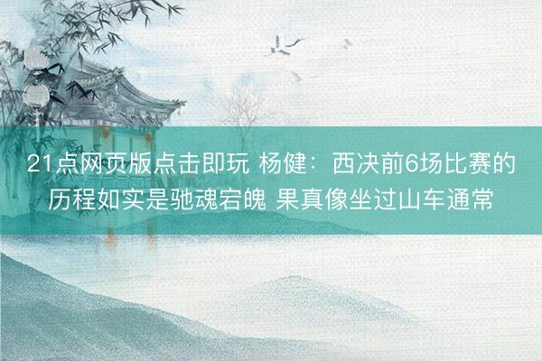 21点网页版点击即玩 杨健：西决前6场比赛的历程如实是驰魂宕魄 果真像坐过山车通常