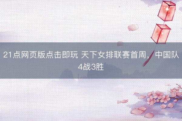 21点网页版点击即玩 天下女排联赛首周，中国队4战3胜